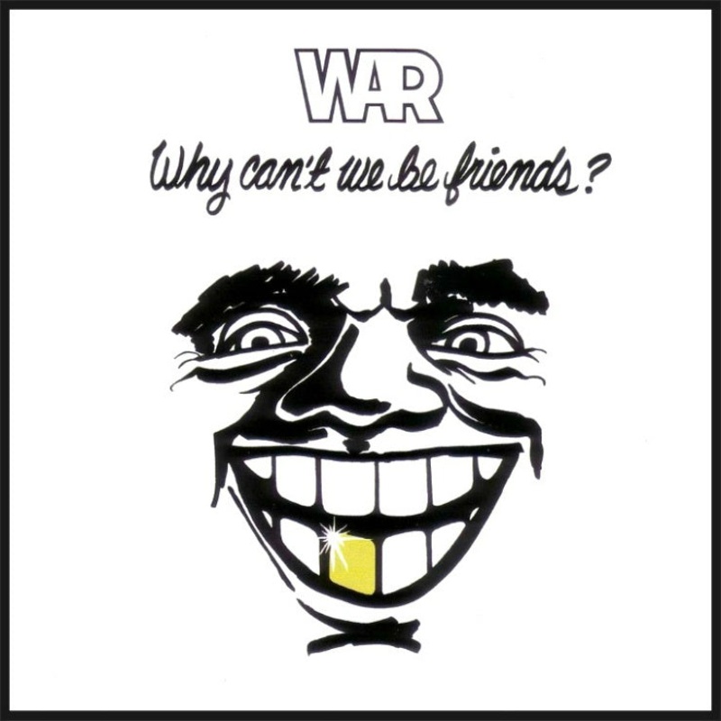WAR – WHY CAN’T WE BE FRIENDS?